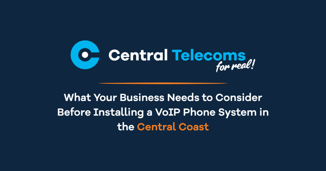What Your Business Needs to Consider Before Installing a VoIP Phone System in the Central Coast